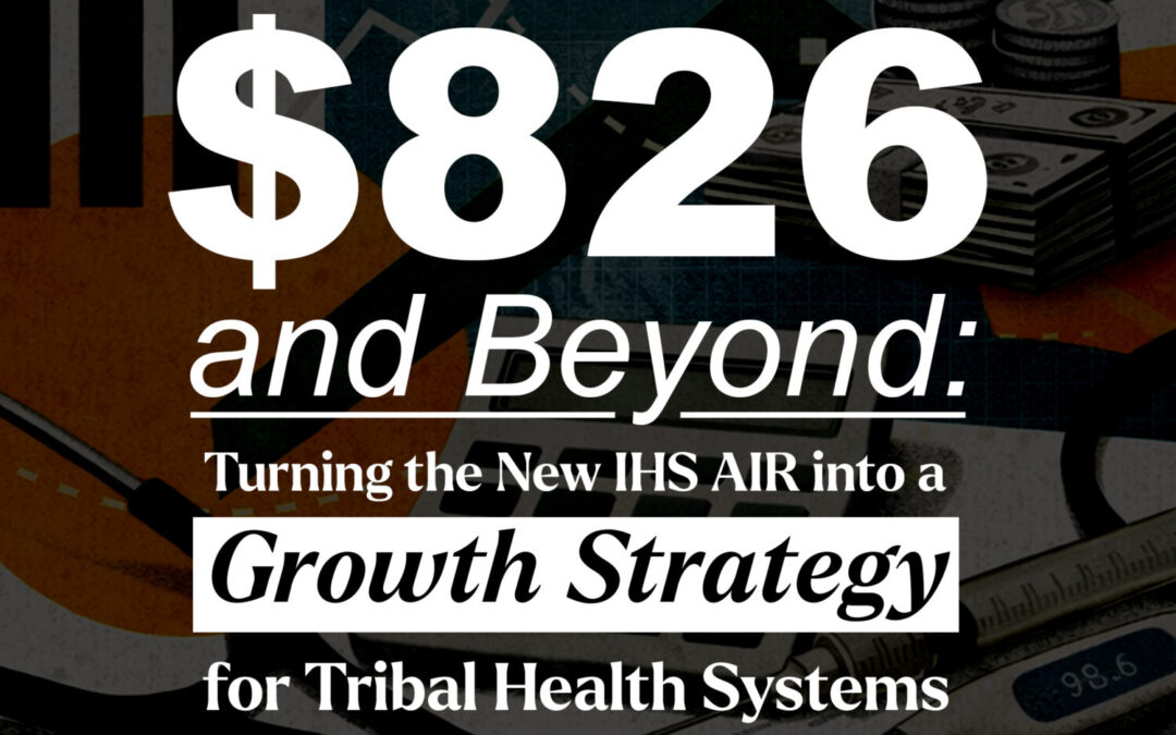 $826 and Beyond: Turning the New IHS AIR into a Growth Strategy for Tribal Health Systems